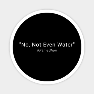 No Not Even Water Ramadan Magnet